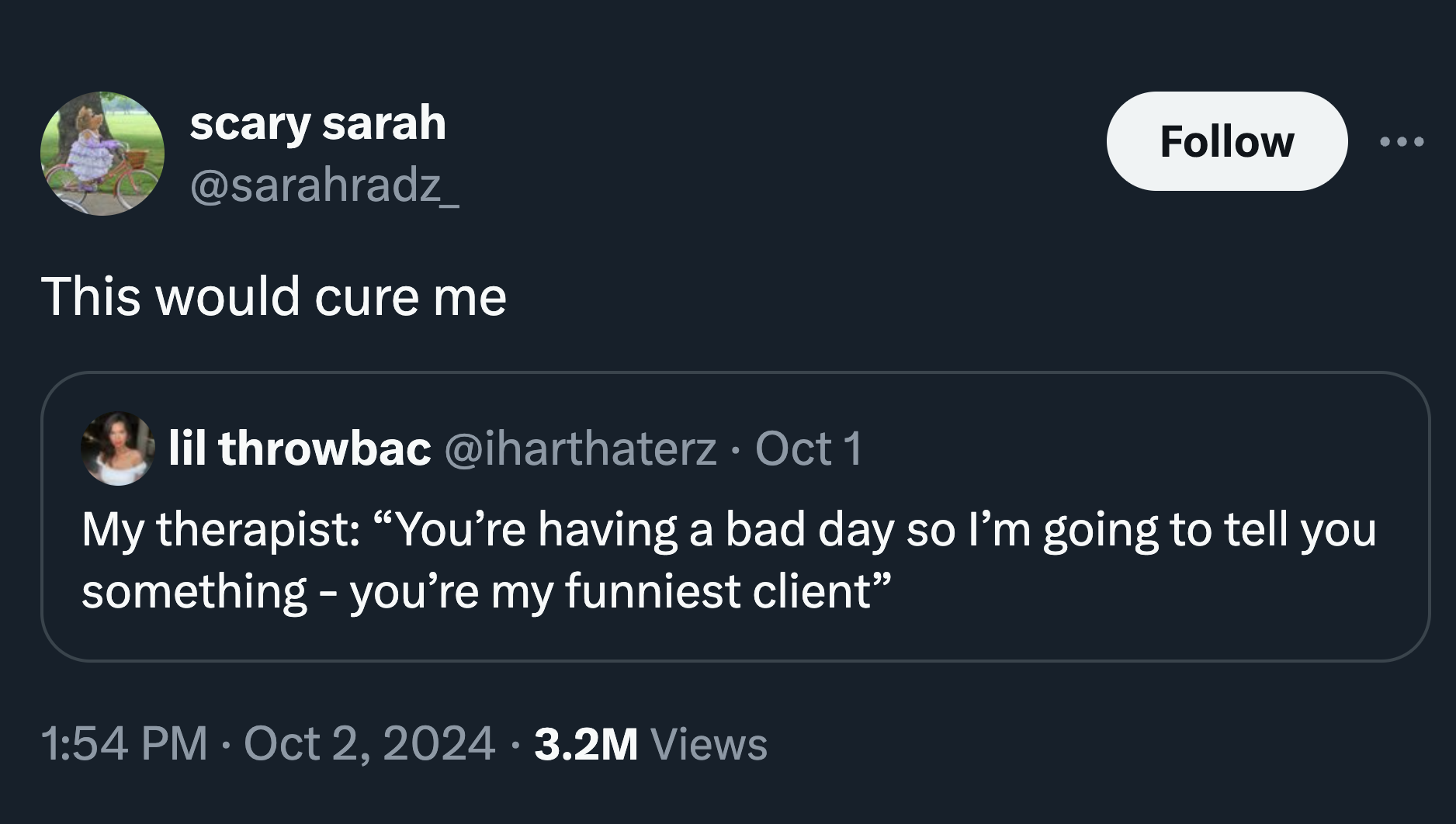 screenshot - scary sarah This would cure me lil throwbac Oct 1 My therapist "You're having a bad day so I'm going to tell you something you're my funniest client" 3.2M Views